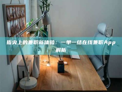 德州指尖上的兼职新体验：一单一结在线兼职App解析
