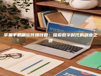 德州苹果手机刷软件赚钱群：探索数字时代的副业之道