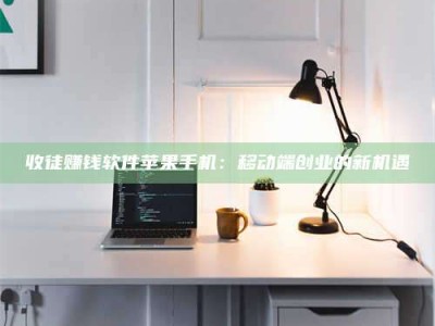 德州收徒赚钱软件苹果手机：移动端创业的新机遇