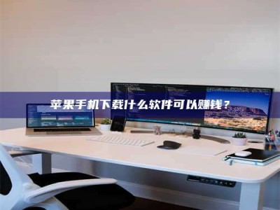 德州苹果手机下载什么软件可以赚钱？